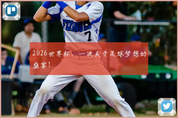 2026世界杯，一次关于足球梦想的盛宴！