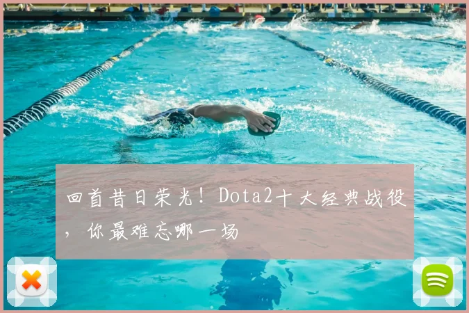 回首昔日荣光！Dota2十大经典战役，你最难忘哪一场