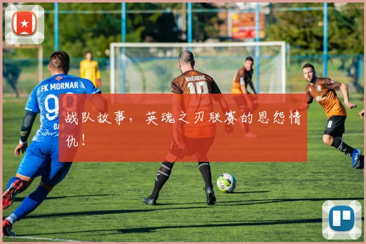战队故事，英魂之刃联赛的恩怨情仇！